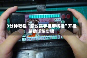 3分钟教程“怎么买手机麻将挂”开挂辅助详细步骤