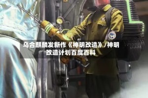 乌合麒麟发新作《神明改造》/神明改造计划百度百科