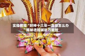 实操教程“财神十三张一直输怎么办”揭秘透视辅助万能挂