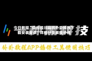 今日教程“微乐四川麻将外卦神器下载安装安卓”详细分享装挂步骤