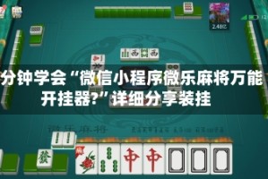 3分钟学会“微信小程序微乐麻将万能开挂器?”详细分享装挂