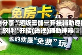 实测分享“超级三加一开挂辅助透视软件”开挂(透视)辅助神器