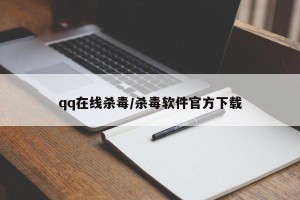 qq在线杀毒/杀毒软件官方下载