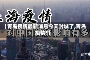 【青岛疫情最新消息今天封城了,青岛疫情?】