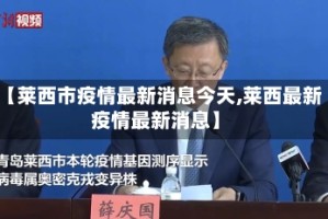 【莱西市疫情最新消息今天,莱西最新疫情最新消息】