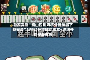 独家实测“蜀山四川麻将外卦神器下载安装”(透视)开挂辅助脚本+详细开挂安装教程