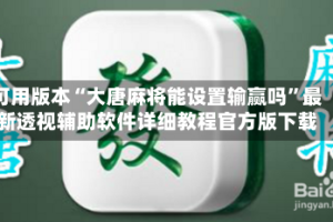 可用版本“大唐麻将能设置输赢吗”最新透视辅助软件详细教程官方版下载