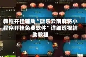 教程开挂辅助“微乐云南麻将小程序开挂免费软件”详细透视辅助教程