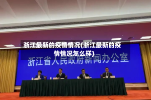 浙江最新的疫情情况(浙江最新的疫情情况怎么样)