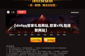 【dnfqq管家礼包网址,管家cf礼包领取网站】