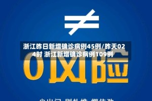 浙江昨日新增确诊病例45例/昨天024时 浙江新增确诊病例109例