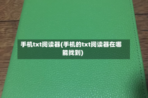 手机txt阅读器(手机的txt阅读器在哪能找到)