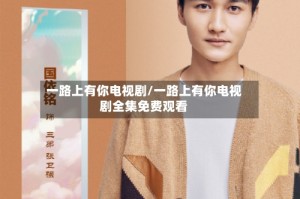 一路上有你电视剧/一路上有你电视剧全集免费观看
