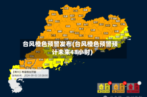 台风橙色预警发布(台风橙色预警预计未来48小时)