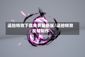 逗拍特效下载免费最新版/逗拍特效视频制作