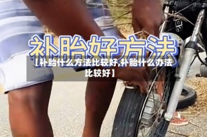 【补胎什么方法比较好,补胎什么办法比较好】