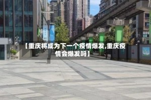 【重庆将成为下一个疫情爆发,重庆疫情会爆发吗】