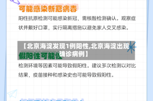 【北京海淀发现1例阳性,北京海淀出现确诊病例】