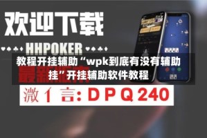 教程开挂辅助“wpk到底有没有辅助挂”开挂辅助软件教程