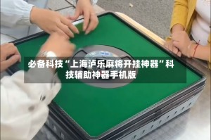 必备科技“上海泸乐麻将开挂神器”科技辅助神器手机版