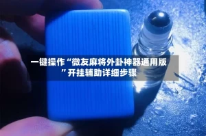 一键操作“微友麻将外卦神器通用版”开挂辅助详细步骤