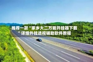 推荐一款“家乡大二万能开挂器下载”详细外挂透视辅助软件教程