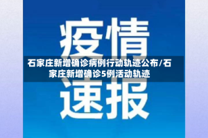 石家庄新增确诊病例行动轨迹公布/石家庄新增确诊5例活动轨迹