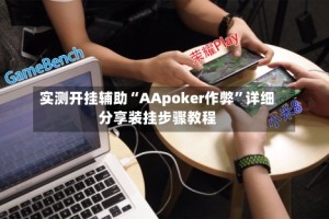 实测开挂辅助“AApoker作弊”详细分享装挂步骤教程
