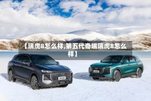 【瑞虎8怎么样,第五代奇瑞瑞虎8怎么样】