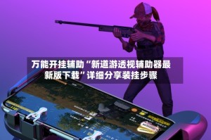 万能开挂辅助“新道游透视辅助器最新版下载”详细分享装挂步骤