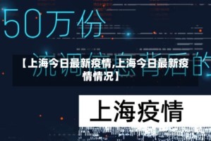 【上海今日最新疫情,上海今日最新疫情情况】