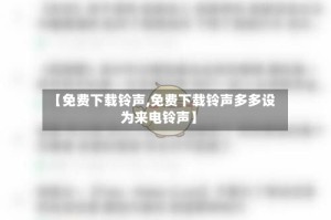 【免费下载铃声,免费下载铃声多多设为来电铃声】