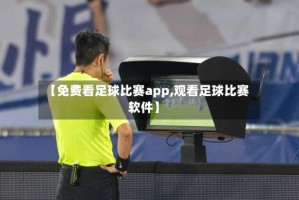 【免费看足球比赛app,观看足球比赛软件】