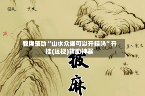 教程辅助“山水众娱可以开挂吗”开挂(透视)辅助神器