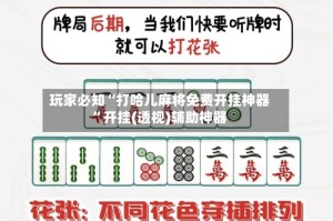 玩家必知“打哈儿麻将免费开挂神器”开挂(透视)辅助神器