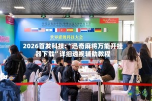 2026首发科技:“迅奇麻将万能开挂器下载”详细透视辅助教程