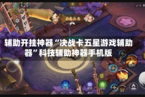 辅助开挂神器“决战卡五星游戏辅助器”科技辅助神器手机版
