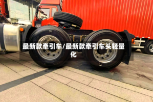 最新款牵引车/最新款牵引车头轻量化
