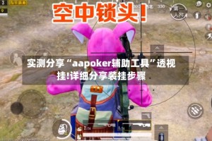 实测分享“aapoker辅助工具”透视挂!详细分享装挂步骤