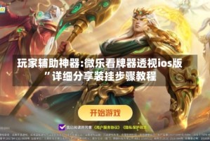 玩家辅助神器:微乐看牌器透视ios版”详细分享装挂步骤教程