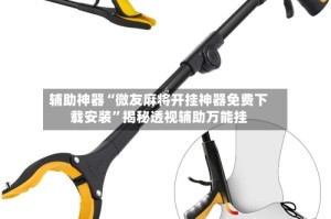 辅助神器“微友麻将开挂神器免费下载安装”揭秘透视辅助万能挂