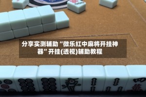 分享实测辅助“微乐红中麻将开挂神器”开挂(透视)辅助教程