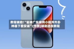 教程辅助!“雀神广东麻将小程序外卦神器下载安装”(作弊)辅助透视教程