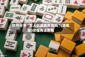 软件分享“万人玩麻将有挂吗“(透视挂)详细用法教程