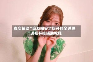 真实辅助“麻友圈安全版开挂全过程”透视开挂辅助教程