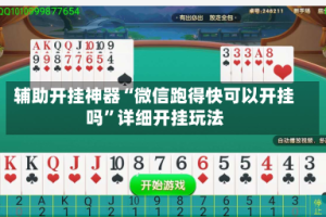 辅助开挂神器“微信跑得快可以开挂吗”详细开挂玩法