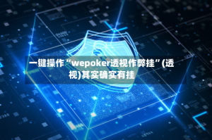 一键操作“wepoker透视作弊挂”(透视)其实确实有挂