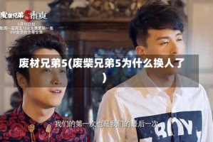 废材兄弟5(废柴兄弟5为什么换人了)