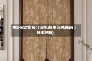 主卧室对厨房门帘挂法(主卧对厨房门风水好吗)