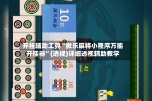 开挂辅助工具“微乐麻将小程序万能开挂器”(透视)详细透视辅助教学